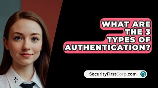 What Are The 3 Types Of Authentication  SecurityFirstCorpcom [upl. by Retsae844]