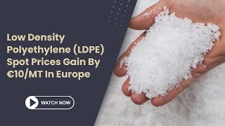 Polymer News Low Density Polyethylene Spot Prices Gain By €10MT In Europe ldpe [upl. by Razaile]