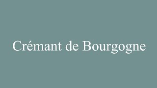 How to Pronounce Crémant de Bourgogne Correctly in French [upl. by Eleen524]