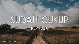 Repvblik  Sudah Cukup Lirik [upl. by Selin]