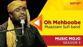 Oh Mehboobe  Muazzam Sufi band  Music Mojo Season 5  KappaTV [upl. by Nolava]