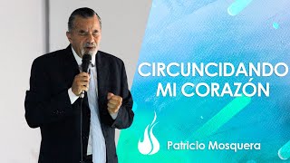 CIRCUNCIDANDO MI CORAZÓN  Patricio Mosquera  20 Octubre 2024  Prédicas Cristianas [upl. by Suiremed]