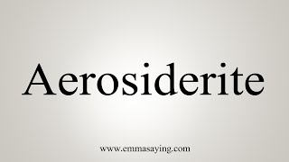 How To Say Aerosiderite [upl. by Sivad]