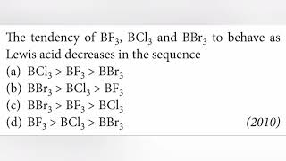 The tendency of BF3 BCl3 and BBr3 to behave as lewis acid decreases in the sequence [upl. by Mosora]