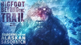 Searching for the Alaskan Sasquatch New Bigfoot Evidence Documentary  Bigfoot Beyond the Trail [upl. by Verada]