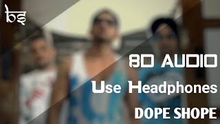 Dope Shope  8D Audio  Bass Boosted  Yo Yo Honey Singh amp Deep Money [upl. by Korie]