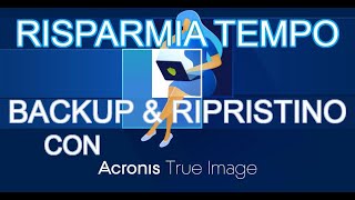 RISPARMIA TEMPO USA Backup e Ripristino PC con Acronis [upl. by Dori]