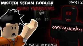 CERITA SERAM AKUN TERKUTUK ROBLOX  CANTSQUEAL999 PART 2 [upl. by Ninahs]