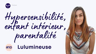 10 Lulumineuse  Hypersensibilité enfant intérieur parentalité [upl. by Leinahtan832]