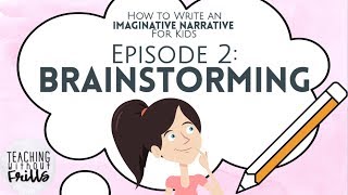 How to Write an Imaginative Narrative for Kids Episode 2 Brainstorming [upl. by Lozar899]