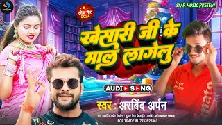 Kheshari Ji Ke Mal Lagelu खेशारी जी के माल लागेलू Arbind Arpan Ka New Vairal Song Star Music present [upl. by Nrojb622]