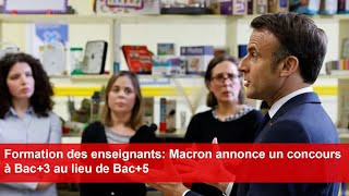 Formation des enseignants Macron annonce un concours à Bac3 au lieu de Bac5 [upl. by Natascha]