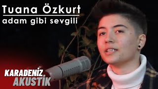 Tuana Özkurt  Adam Gibi Sevgili KaradenizAkustik [upl. by Ralf]