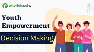 Youth Empowerment  Decision Making  Tutorialspoint [upl. by Zaneta]