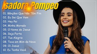 Isadora Pompeo  Bênçãos Que Não Têm Fim   AS 10 MELHORES E MAIS TOCADAS 2024 [upl. by Nnanaej225]