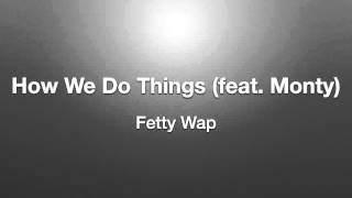 How We Do Things by Fetty Wap featMonty Wlyrics [upl. by Lina656]