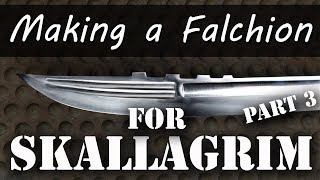 Making A Falchion for Skallagrim  Part 3 [upl. by Eldreda]