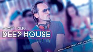 DEEP HOUSE SET 19 C  AHMET KILIC [upl. by Ringo]