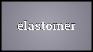 Elastomer Meaning [upl. by Iad]