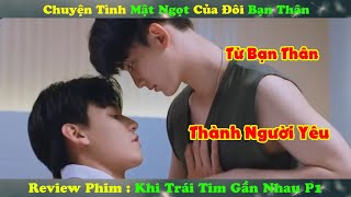 Review Phim Đam Mỹ  Chuyện Anh Bạn thân Mật Ngọt Của Tôi  Khi Trái Tim Gần Nhau P1 [upl. by Katee]