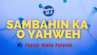 🔥Sambahin Ka O YAHWEH lyrics Ernie Palacio  Psalms 956TV [upl. by Parthenia745]