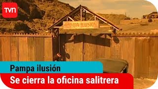 Se cierra la oficina salitrera  Pampa ilusión  T1E114  Capítulo final [upl. by Harvard641]