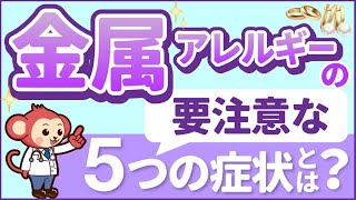 【金属アレルギー】症状や検査、自己対処方法、病院での治療法を紹介！【医師監修】 [upl. by Aynotahs]