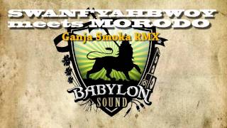 SWAN FYAHBWOY meets MORODO  Ganja Smoka RMX Dubplate BABYLON SOUND [upl. by Francie893]