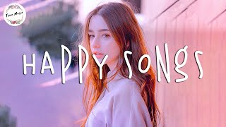 Happy songs that make you smile  Best happy chill songs playlist [upl. by Notsuj]