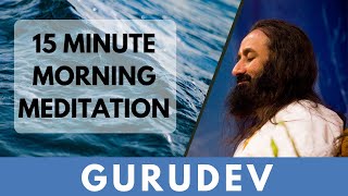 15Minutes Morning Meditation  Short Meditation To Start Your Day  Gurudev Sri Sri Ravi Shankar [upl. by Genie]