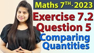 Q 5 Ex 72  Comparing Quantities  Chapter 7  Maths Class 7th  NCERT New Syllabus 2023 CBSE [upl. by Meris588]