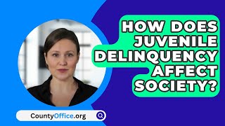 How Does Juvenile Delinquency Affect Society  CountyOfficeorg [upl. by Philine]