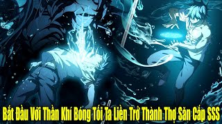 FULL BỘ  Bắt Đầu Với Thần Khí Bóng Tối Ta Liền Trở Thành Thợ Săn Cấp SSS  Review Truyện [upl. by Shuman489]