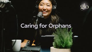 How To Care for Orphans Biblically — Glo Podcast [upl. by Crosley]