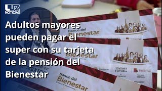 Adultos mayores pueden pagar el super con su tarjeta de la pensión del Bienestar [upl. by Oimetra865]