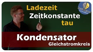 Kondensator im Gleichstromkreis  Ladezeit tau  einfach und anschaulich erklärt [upl. by Obe821]