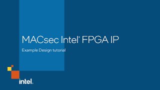 Intel® FPGA MACsec IP Tutorial 1 [upl. by Assek]