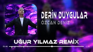 Özcan Deniz  Derin Duygular  Uğur Yılmaz Remix  Derin Duygular Besliyorum Sana Karşı [upl. by Adrahs]