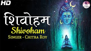 Shivoham Shivoham  शिवोहम शिवोहम  Chitra Roy  ArtofLivingBhajan  VERY BEAUTIFUL SONG [upl. by Sherwin457]