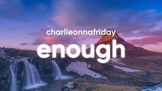 charlieonnafriday  Enough Lyrics [upl. by Klein]