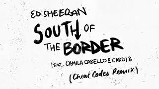 Ed Sheeran  South Of The Border Feat Camila Cabello amp Cardi B Cheat Codes Remix [upl. by Norej102]