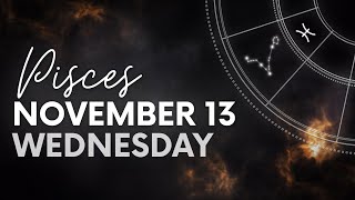 Pisces  Daily Horoscope  November 13 2024 [upl. by Hazeefah]