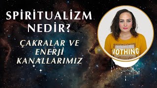 Spiritüalizm Nedir  Çakralar ve Enerji Kanallarımız Nadi [upl. by Lindeberg]