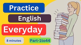 Part1to44 Everyday EnglishConversationPractice  8Minutes English Listening [upl. by Cade]