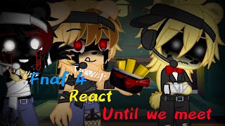 Fnaf 4 React Until We Meet Mini Bonus [upl. by Wilmette]