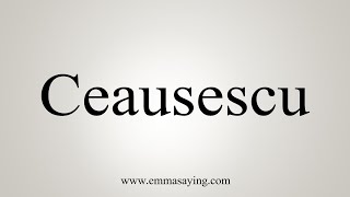 How To Say Ceausescu [upl. by Sirad270]