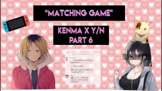 Kenma x yn  quotMatching gamequot  Part 6  Oikawa and yn will have a date [upl. by Kerrie728]