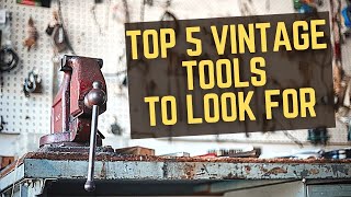 Top 5 VINTAGE Tools to Look For  Where to Find  Old Tools I ACTUALLY USE [upl. by Ioves]