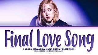 ROSÉ 로제 FINAL LOVE SONG ILAND 2 Signal Song Color Coded Lyrics EngRomHan [upl. by Taffy]