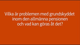 Vilka är problemen med grundskyddet inom den allmänna pensionen och vad kan göras åt det [upl. by Namlas270]